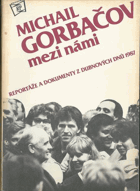 Michail Gorbačov mezi námi - reportáže a dokumenty z dubnových dnů 1987