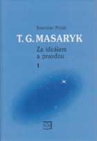 T. G. Masaryk I. Za ideálem a pravdou 1850-1882