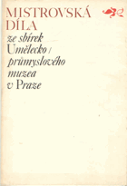 Mistrovská díla 1885-1975 ze sbírek Umělecko-průmyslového muzea v Praze