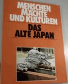 Das alte Japan. Menschen, Mächte und Kulturen.