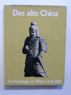 Das Alte China - Archäologie in Wort und Bild