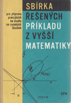 Sbírka řešených příkladů z vyšší matematiky pro přípravu pracujících ke studiu na ...