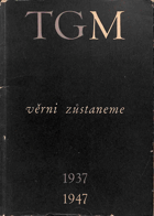 Věrni zůstaneme TGM 1937-1947. Literární sborník k desátému výročí smrti presidenta ...