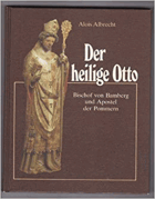 Der heilige Otto: Bischof von Bamberg und Apostel der Pommern 1102-1139