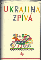 Ukrajina zpívá - anthologie ukrajinské lidové písně