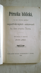 Příručka biblická, to jest, Stručný přehled nejpotřebnějších vědomostí ku čtení ...