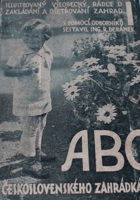 A-B-C československého zahrádkáře - Ilustrovaný všeobecný rádce a zakládání a ...
