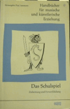 Das Schulspiel. Zielsetzung und Verwirklichung. Ein Handbuch für Volksschulen, Realschulen und ...