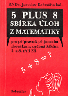 5 plus 8 - sbírka úloh z matematiky pro přípravu k přijímacím zkouškám, určená žákům ...