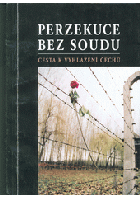 Perzekuce bez soudu - cesta k vyhlazení Čechů