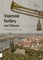 Vojenské fanfáry nad Vltavou - od hudeb císařských pluků k Posádkové hudbě Praha