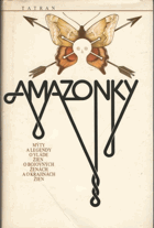Amazonky - mýty a legendy o vláde žien, o bojovných ženách a o krajinách žien