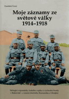 Moje záznamy ze světové války 1914–1918. Strhující vzpomínky českého vojáka z ...