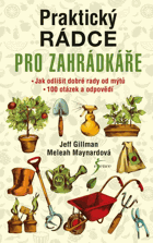 Praktický rádce pro zahrádkáře. Jak odlišit dobré rady od mýtů, 100 otázek a odpovědí