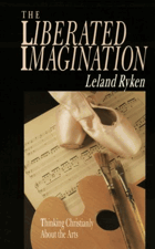 The liberated imagination - thinking Christianly about the arts.