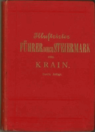 Illustrirter Führer durch Steiermark und Krain mit besonderer Berücksichtigung der Alpengebiete ...