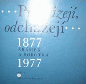 Přicházejí, odcházejí - Šrámek a Sobotka 1877-1977 VĚNOVÁNÍ AUTORA!!