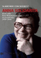 Anna Solidarita - Život a dílo Anny Walentynowiczové na pozadí doby 1929 - 2010