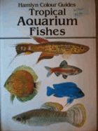 Tropical Aquarium Fishes. A Hamlyn colour guide