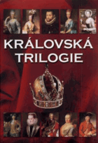 Královská trilogie - Ženy a milenky českých králů. Muži a milenci českých královen. ...