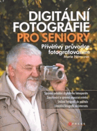 Digitální fotografie pro seniory - přívětivý průvodce fotografováním