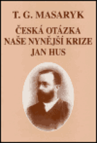 Česká otázka + Naše nynější krize + Jan Hus