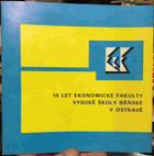10 let Ekonomické fakulty Vysoké školy báňské v Ostravě. [V Ostravě. Ekonomická fakulta ...