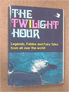 The Twilight Hour. Legends, Fables and Fairy Tales from all over the world