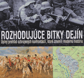 Rozhodujúce bitky dejín - Úplný prehľad ozbrojených konfrontácií, ktoré zmenili modernú ...