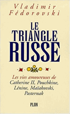 Le triangle russe. Les vies amoureuses de Catherine II, Pouchkine, Lénine, Maïakovski, Pasternak