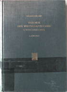 Theorie der wirtschaftlichen Entscheidung. Untersuchungen z. Logik u. Bedeutung d. rationalen ...