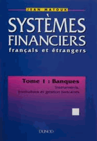 Systèmes financiers français et étrangers. Tome I. Banques, instruments, institutions et gestion ...
