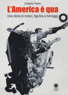 L' America è qua. Una storia di motori, figurine e formaggi