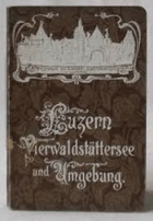 Führer für Luzern, Vierwaldstättersee und Umgebung. Hg. von der Offiziellen Verkehrskommission ...