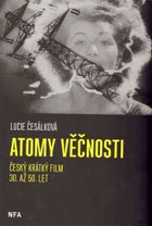 Atomy věčnosti - český krátký film 30. až 50. let = Atoms of eternity