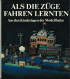 Als die Züge fahren lernten. Aus den Kindertagen der Modellbahn. VČ. KARTONU!