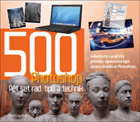 500 Photoshop - pět set rad, tipů a technik