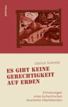 Es gibt keine Gerechtigkeit auf Erden. Erinnerungen eines tschechischen Auschwitz-Überlebenden