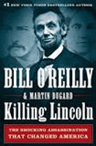 Killing Lincoln. The Shocking Assassination That Changed America Forever