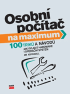 Osobní počítač na maximum - 100 triků a návodů, jak vyladit hardware i operační systém