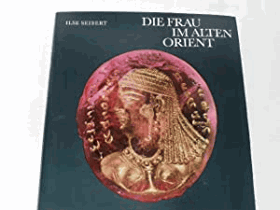 Die Frau im alten Orient. Das Bild der Frau.