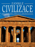Zaniklé civilizace - světy, které objevila archeologie
