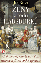 Ženy z rodu Habsburků - úděl matek, manželek a dcer nejmocnější evropské dynastie