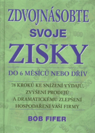 Zdvojnásobte svoje zisky do 6 měsíců nebo dřív - 78 kroků ke snížení výdajů, zvýšení ...