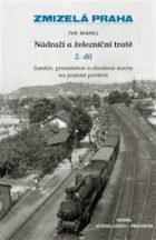 Nádraží a železniční tratě díl II Zaniklé, proměněné a ohrožené stavby na pražské ...