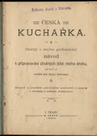Česká kuchařka. Struč. a snadno pochop. návod k připrav. chutných jídel všeho druhu, jež ...