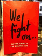 We fight on. Slovak rising in the German rear