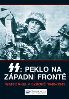 SS- peklo na západní frontě - Waffen-SS v Evropě 1940-1945