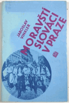 Moravští Slováci v Praze - příspěvek k dějinám Slováckého krúžku v Praze (1861) 1896 ...