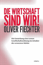 Die Wirtschaft sind wir! - die Entstehung einer neuen Gesellschaftsordnung im Zeitalter der ...